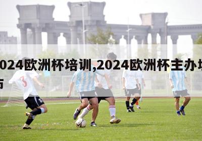 2024欧洲杯培训,2024欧洲杯主办城市